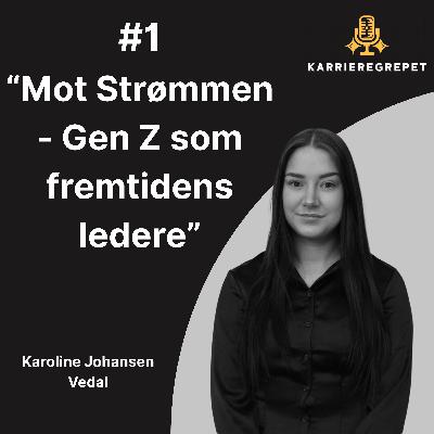 #1 - Karoline Johansen Vedal: Mot Strømmen - Gen Z som fremtidens ledere
