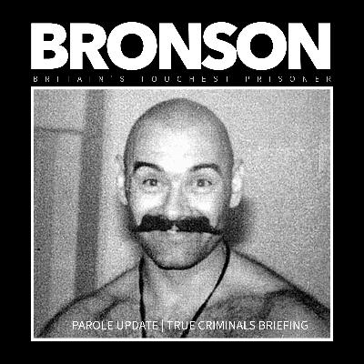 Charles Bronson: Parole Update | True Criminals Briefing