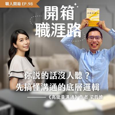 #98【職人開箱】你說的話沒人聽？先搞懂溝通的底層邏輯｜《高能量溝通》作者梁哲維