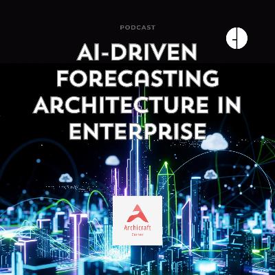 #013 - AI-Driven Forecasting Architecture in Enterprise