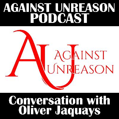 Against Unreason Podcast # 3 Conversation with Oliver Jaquays Against Unreason Podcast # 3 Conversation with Oliver Jaquays