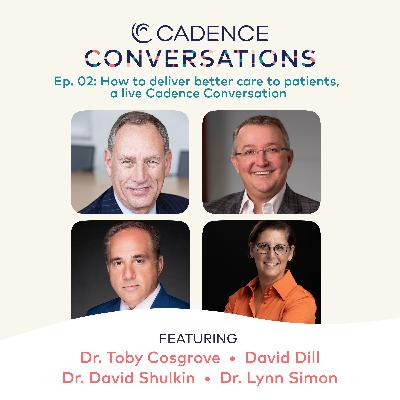 How to deliver better care to patients, a live Cadence Conversation