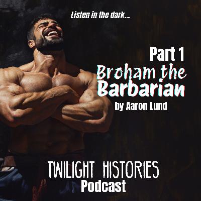 Broham the Barbarian, Part 1 Broham the Barbarian, Part 1