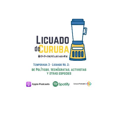 Licuado de Curuba - Ep.2 - T3: De políticos, tecnócratas, activistas y otras especies