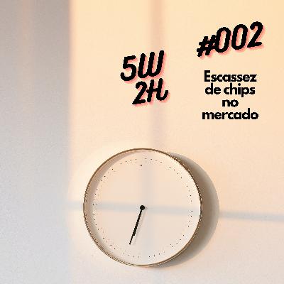 #002 - Escassez de chips no mercado