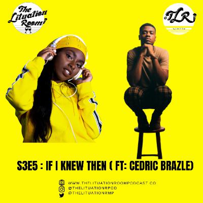 S3E5: If I Knew Then (ft. Cedric Brazle) S3E5: If I Knew Then (ft. Cedric Brazle)