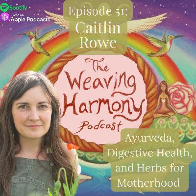 51. Ayurveda, Digestion, and Herbs for Motherhood w/ Caitlin Rowe