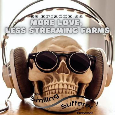 SS Ep.88 - More Love, Less Streaming Farms SS Ep.88 - More Love, Less Streaming Farms