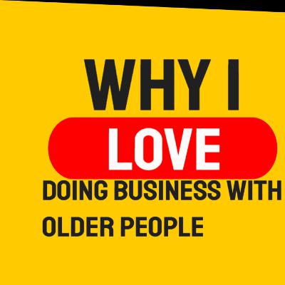 Why I love doing business with old people