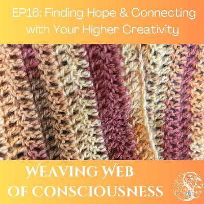Ep 16 Finding Hope & Connecting with Your Higher Creativity