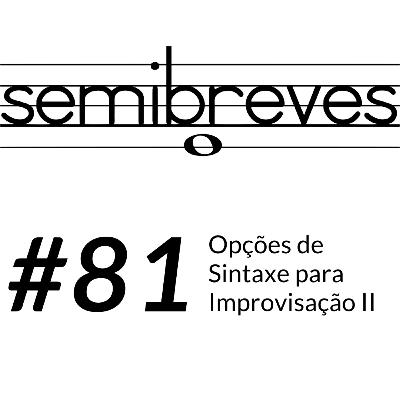 #81 Opções de Sintaxe Para Improvisação II