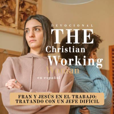 Fran y Jesús en el trabajo: Tratando con un jefe difícil - Parte 1 | The Christian Working Woman en español