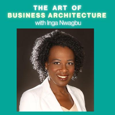 #28 The Art Of Business Architecture with Inga Nwagbu