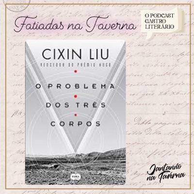 Fatiados na Taverna - O Problema dos Três Corpos Fatiados na Taverna - O Problema dos Três Corpos