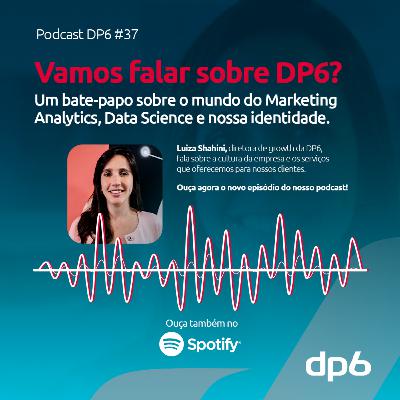 #37 - O que uma consultoria de Marketing Analytics e Data Science faz? Conheça a DP6