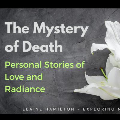 The Mystery of Death - Personal Stories of Love and Radiance
