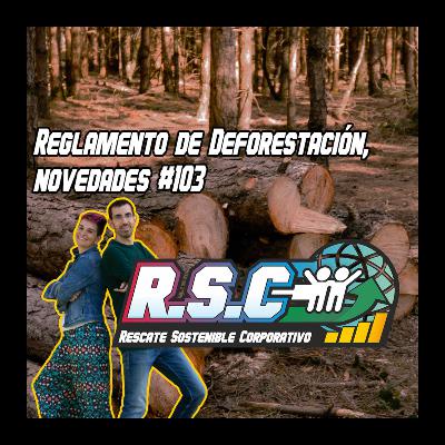 Reglamento de Deforestación, novedades #103 Reglamento de Deforestación, novedades #103