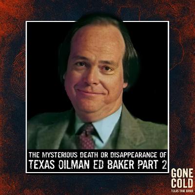 The Mysterious Death or Disappearance of Texas Oilman Ed Baker Part 2