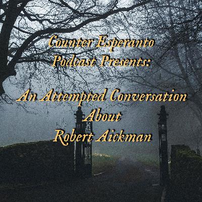 Counter Esperanto Podcast Presents: An Attempted Conversation About Robert Aickman Episode 3