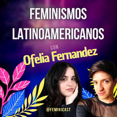Feminismos Latinoamericanos - con Ofelia Fernández Feminismos Latinoamericanos - con Ofelia Fernández