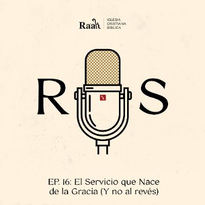 EP. 16. El Servicio que Nace de la Gracia (Y no al revés)