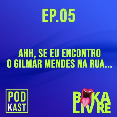 EP.05 - AHH, SE EU ENCONTRO O GILMAR MENDES NA RUA...