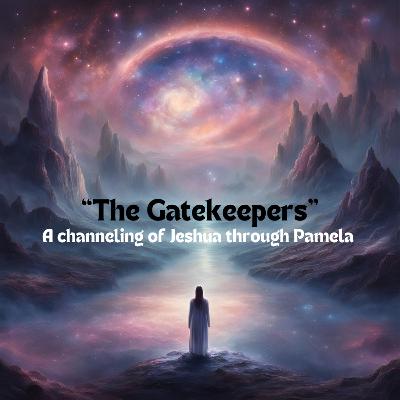 EP28: "The Gatekeepers" A Channeling of Jeshua through Pamela