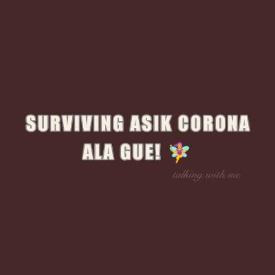 #9 // SURVIVING ASIK CORONA ALA GUE!