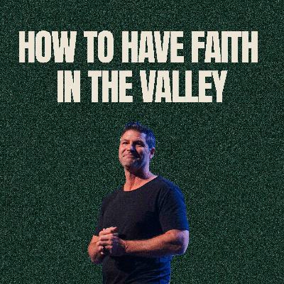 How to Have Faith in the Valley | Scott Baugh