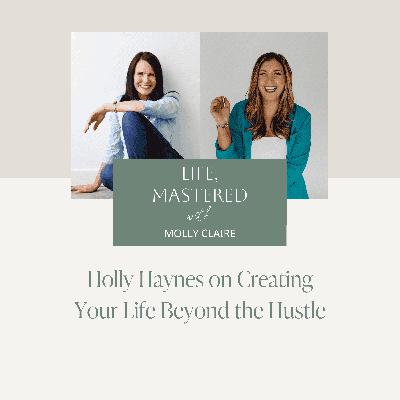 211. Holly Haynes on Creating Your Life Beyond the Hustle