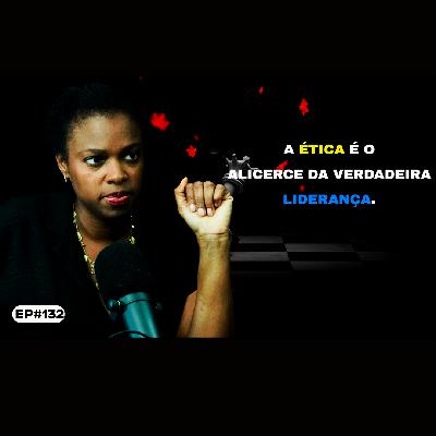 Maria Lima - O Papel da Liderança Ética na Tranformação Cultural das Organizações  | EP 132