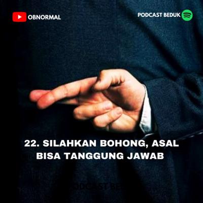 22. Silahkan bohong, asal bisa tanggung jawab. 22. Silahkan bohong, asal bisa tanggung jawab.