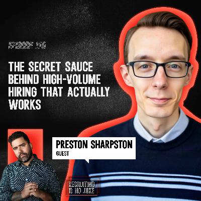 Episode 118: The Secret Sauce Behind High-Volume Hiring That Actually Works with Preston Sharpston