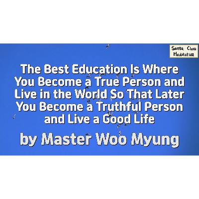 🌏 The Best Education Is Where You Become a True Person and Live in the World So That Later You Become a Truthful Person and Live a Good Life | Master Woo Myung | Santa Clara Meditation