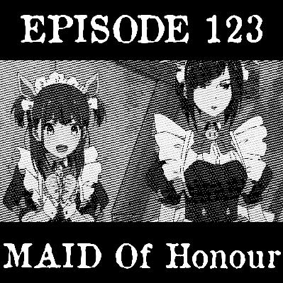 EP 123: MAID of Honour EP 123: MAID of Honour