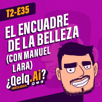 T. 02 Ep. 35| #QueEsLaQueAi - El encuadre de la BELLEZA con Manuel Lara T. 02 Ep. 35| #QueEsLaQueAi - El encuadre de la BELLEZA con Manuel Lara