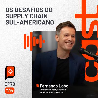 #78 Os desafios do Supply Chain sul-americano — com Fernando Lobo, da BASF