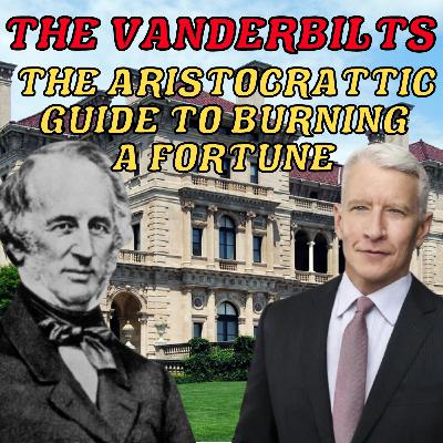 The Vanderbilts: The Aristocratic Guide to Burning Money - Part One (Season 5 Episode 23)