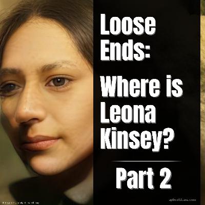 Loose Ends: Part 2 - Where is Leona Kinsey? Loose Ends: Part 2 - Where is Leona Kinsey?