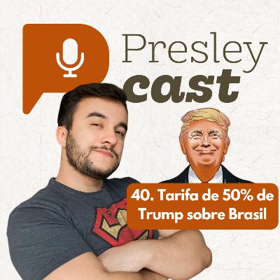 40. Donald Trump e a tarifa de 50% sobre produtos brasileiros