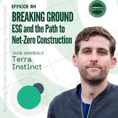 104: Breaking Ground: ESG and the Path to Net-Zero Construction