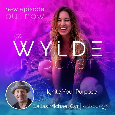 Ignite Your Purpose with Dallas Michael Cyr #19 - The Wylde Podcast