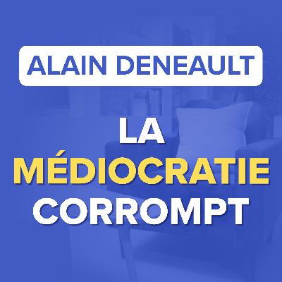 LES MÉDIOCRES ONT PRIS LE POUVOIR et conduisent le monde à sa perte - Alain Deneault