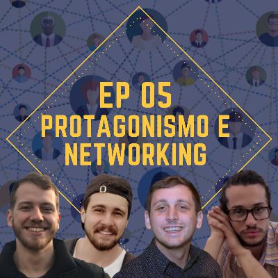 #05 - Protagonismo e Networking
