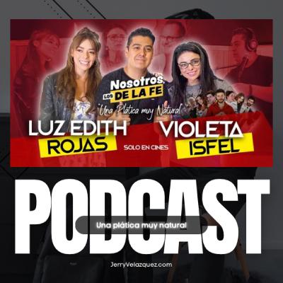 JERRY VELAZQUEZ - PODCAST #76 Violeta Isfel - Luz Edith Rojas | Nosotros los de la fe El Cine, la Fe y el Amor de Dios