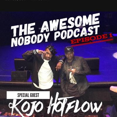 The Awesome Nobody Podcast Episode 1- ft. Kojo Hotflow
