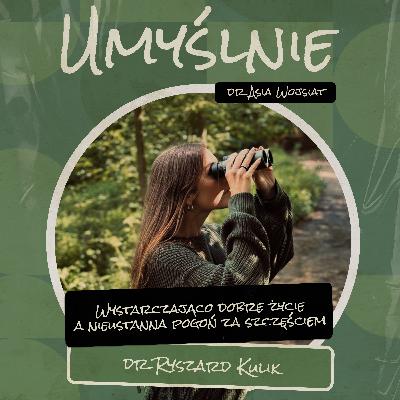 Umyślnie #13 - Wystarczająco dobre życie a nieustanna pogoń za szczęściem (dr Ryszard Kulik) Umyślnie #13 - Wystarczająco dobre życie a nieustanna pogoń za szczęściem (dr Ryszard Kulik)