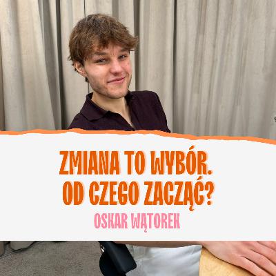 Zmiana to wybór. Od czego zacząć? Oskar Wątorek