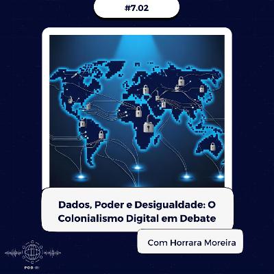 Pod-RI #7.02 - Dados, Poder e Desigualdade: O Colonialismo Digital em Debate com Horrara Moreira Pod-RI #7.02 - Dados, Poder e Desigualdade: O Colonialismo Digital em Debate com Horrara Moreira