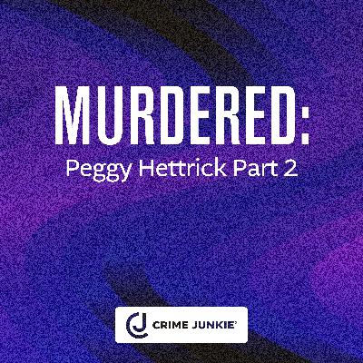 MURDERED: Peggy Hettrick Part 2 MURDERED: Peggy Hettrick Part 2